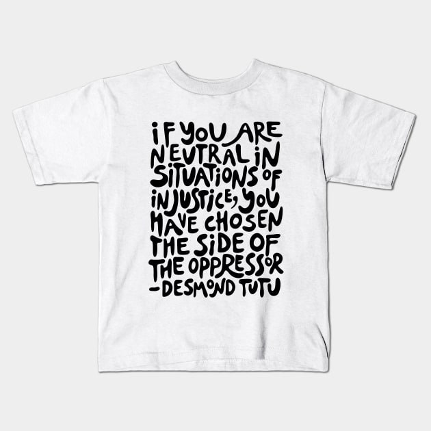 if you are neutral in situations of injustice you have chosen the side of the oppressor (activist quote in groovy black) Kids T-Shirt by acatalepsys 